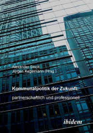Title: Kommunalpolitik der Zukunft: partnerschaftlich und professionell., Author: Jürgen Kegelmann