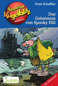 Title: Kommissar Kugelblitz 23. Das Geheimnis von Spooky Hill: Kommissar Kugelblitz Ratekrimis, Author: Ursel Scheffler