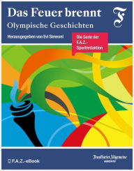 Title: Das Feuer brennt: Olympische Geschichten, Author: Frankfurter Allgemeine Archiv