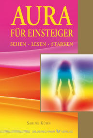 Title: Aura für Einsteiger: Sehen, lesen, stärken, Author: Sabine Kühn