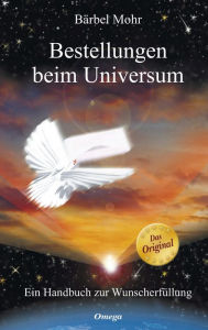 Title: Bestellungen beim Universum: Ein Handbuch zur Wunscherfüllung, Author: Bärbel Mohr