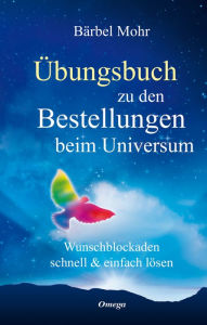 Title: Übungsbuch zu den Bestellungen beim Universum: Den direkten Draht nach oben aktivieren, Author: Bärbel Mohr