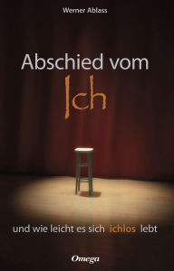 Title: Abschied vom Ich: und wie leicht es sich ichlos lebt, Author: Werner Ablass