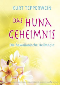 Title: Das Huna-Geheimnis: Die hawaiianische Heilmagie, Author: Kurt Tepperwein