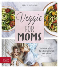 Title: Veggie for Moms: Die besten vegetarischen Rezepte für Schwangerschaft und Stillzeit, Author: Sarah Schocke