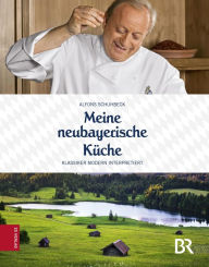 Title: Meine neubayerische Küche: Klassiker modern interpretiert, Author: Alfons Schuhbeck