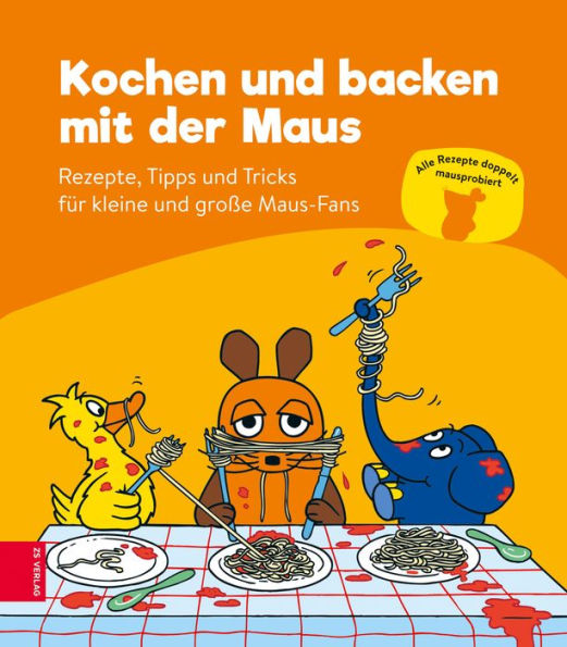 Kochen und backen mit der Maus: Rezepte, Tipps und Tricks für kleine und große Maus-Fans