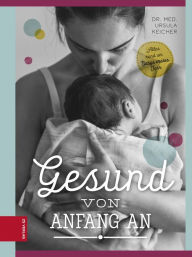 Title: Gesund von Anfang an: Alles rund um Babys erstes Jahr, Author: Ursula Keicher