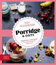Title: Just Delicious - Porridge & Oats: Superlecker und gesund: Frühstücksrezepte für Aufgeweckte, Author: Inga Pfannebecker