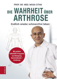 Title: Die Wahrheit über Arthrose: Endlich wieder schmerzfrei leben, Author: Musa Citak