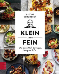 Title: Klein, aber fein: Die ganze Welt der Tapas, Antipasti & Co., Author: Alfons Schuhbeck