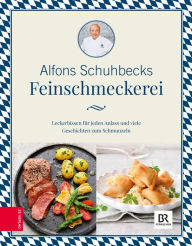 Title: Schuhbecks Feinschmeckerei: Leckerbissen für jeden Anlass - Rezepte und Geschichten zum Schmunzeln, Author: Alfons Schuhbeck