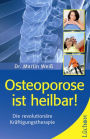 Osteoporose ist heilbar!: Die Therapie-Sensation - wissenschaftlich bestätigt