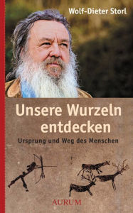 Title: Unsere Wurzeln entdecken: Ursprung und Weg des Menschen, Author: Wolf-Dieter Storl