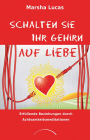 Schalten Sie Ihr Gehirn auf Liebe: Erfüllende Beziehungen durch Achtsamkeitsmeditationen