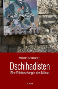 Title: Dschihadisten - Feldforschung in den Milieus : Die Analyse zu 'Black Box Dschihad', Author: Martin Schäuble