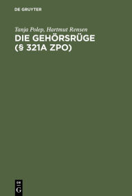 Title: Die Gehörsrüge (§ 321a ZPO): Leitfaden für die Praxis / Edition 1, Author: Tanja Polep