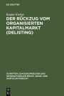 Der Ruckzug vom organisierten Kapitalmarkt (Delisting): Zugleich eine Untersuchung des kapitalmarktrechtlichen Anlegerschutzes im Verhaltnis zum gesellschaftsrechtlichen Aktionarsschutz anhand der Auslegung von 38 IV BorsG