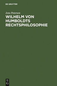 Title: Wilhelm von Humboldts Rechtsphilosophie, Author: Jens Petersen