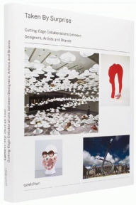 Taken by Surprise: Cutting-Edge Collaborations between Designers, Artists and Brands