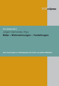 Title: Bilder - Wahrnehmungen - Vorstellungen: Neue Forschungen zur Historiographie des hohen und spaten Mittelalters, Author: Jurgen Sarnowsky