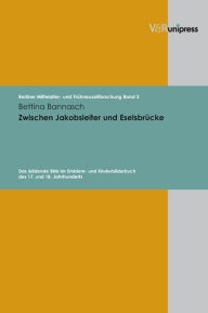 Title: Zwischen Jakobsleiter und Eselsbrucke: Das >bildende Bild< im Emblem- und Kinderbilderbuch des 17. und 18. Jahrhunderts, Author: Bettina Bannasch