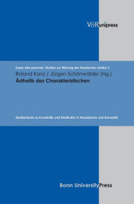 Title: Asthetik des Charakteristischen: Quellentexte zu Kunstkritik und Streitkultur in Klassizismus und Romantik, Author: Roland Kanz