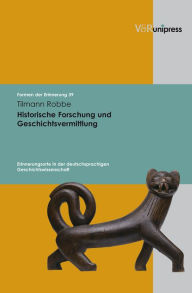 Title: Historische Forschung und Geschichtsvermittlung: Erinnerungsorte in der deutschsprachigen Geschichtswissenschaft, Author: Tilmann Robbe