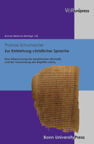 Title: Zur Entstehung christlicher Sprache: Eine Untersuchung der paulinischen Idiomatik und der Verwendung des Begriffes pistis, Author: Thomas Schumacher