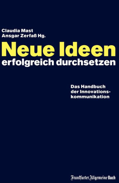 Neue Ideen erfolgreich durchsetzen: Das Handbuch der Innovationskommunikation