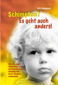 Title: Schimpfen? Es geht auch anders!: Wie Sie einen liebevollen und wertschätzenden Umgang mit Ihren Kindern entwickeln, Author: Erik Sigsgaard