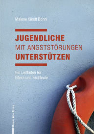 Title: Jugendliche mit Angststörungen unterstützen: Ein Leitfaden für Eltern und Fachleute, Author: Malene Klindt Bohni