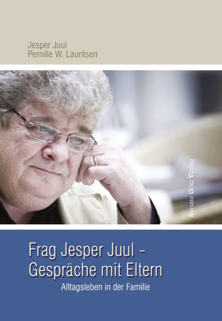 Frag Jesper Juul - Gespräche mit Eltern: Alltagsleben in der Familie by Jesper Juul, Pernille W 