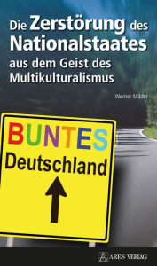 Title: Die Zerstörung des Nationalstaates aus dem Geist des Multikulturalismus, Author: Werner Mäder