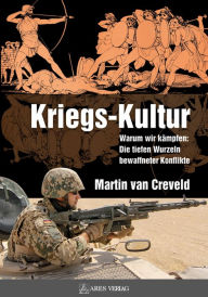 Title: Kriegs-Kultur: Warum wir kämpfen: Die tiefen Wurzeln bewaffneter Konflikte, Author: Martin van Creveld