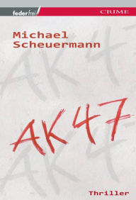 Title: AK 47: Österreich Thriller, Author: Michael Scheuermann