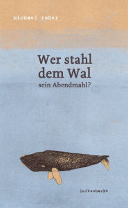 Title: Wer stahl dem Wal sein Abendmahl, Author: Michael Roher