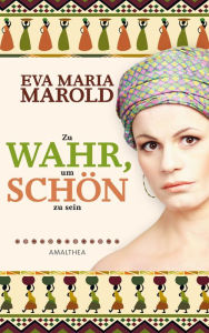 Title: Zu wahr, um schön zu sein, Author: Eva Maria Marold