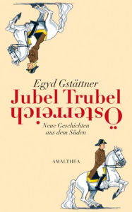 Title: Jubel, Trubel, Österreich: Neue Geschichten aus dem Süden, Author: Egyd Gstättner