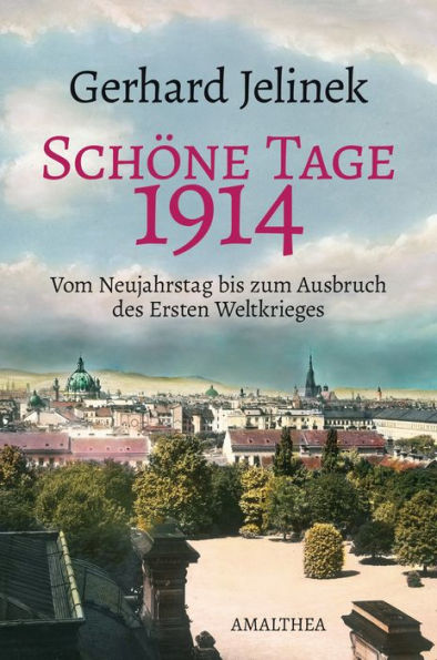 Schöne Tage 1914: Vom Neujahrstag bis zum Ausbruch des Ersten Weltkrieges