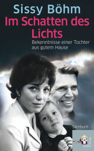 Title: Im Schatten des Lichts: Bekenntnisse einer Tochter aus gutem Hause, Author: Sissy Böhm