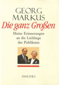 Title: Die ganz Großen: Meine Erinnerungen an die Lieblinge des Publikums, Author: Georg Markus