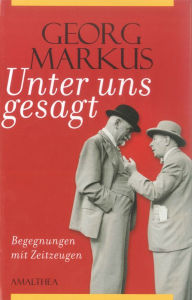 Title: Unter uns gesagt: Begegnungen mit Zeitzeugen, Author: Georg Markus