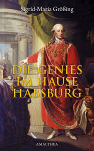 Title: Die Genies im Hause Habsburg, Author: Sigrid-Maria Größing