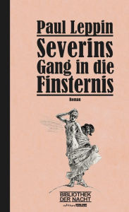 Title: Severins Gang in die Finsternis: Bibliothek der Nacht Band 1, Author: Paul Leppin