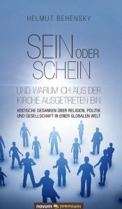 Title: Sein oder Schein und warum ich aus der Kirche ausgetreten bin: Kritische Gedanken über Religion, Politik und Gesellschaft in einer globalen Welt, Author: Helmut Behensky