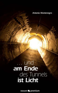 Title: ... und am Ende des Tunnels ist Licht, Author: Antonia Montenegro