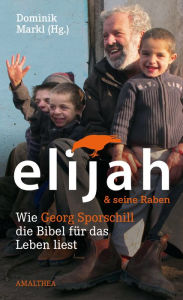 Title: Elijah & seine Raben: Wie Georg Sporschill die Bibel für das Leben liest, Author: Georg Sporschill