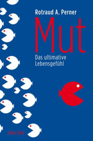 Title: Mut: Das ultimative Lebensgefühl, Author: Rotraud A. Perner