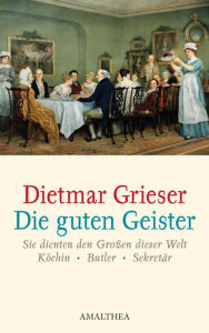 Title: Die guten Geister: Sie dienten den Großen dieser Welt, Author: Dietmar Grieser